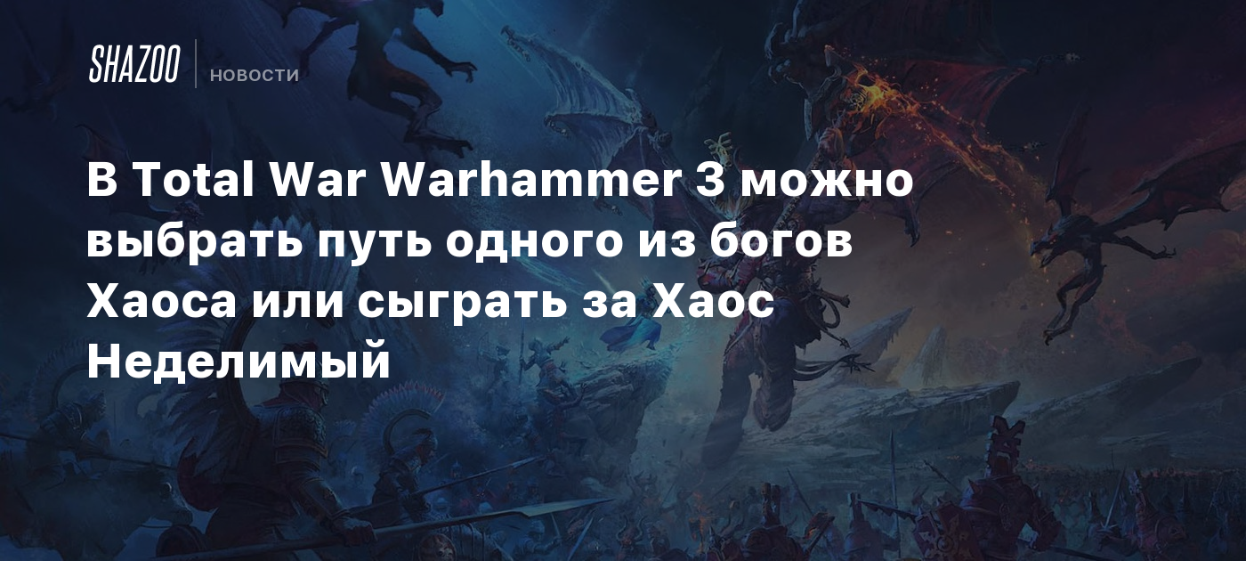 В Total War Warhammer 3 можно выбрать путь одного из богов Хаоса или  сыграть за Хаос Неделимый - Shazoo