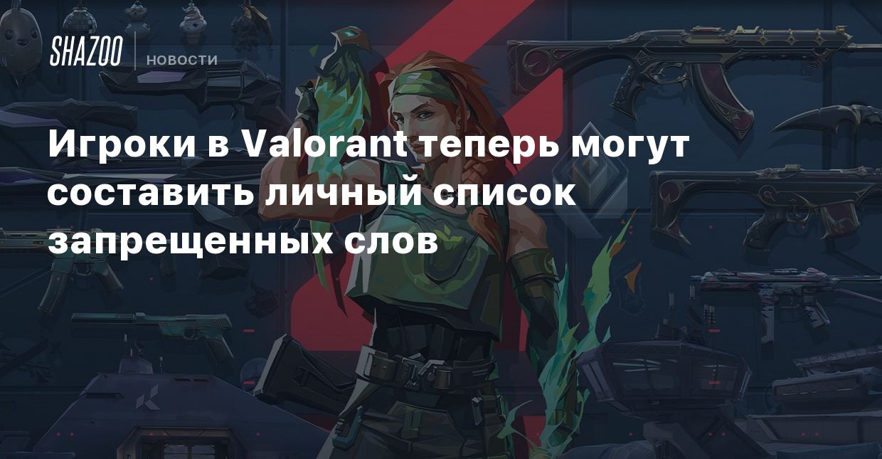 Игроки в Valorant теперь могут составить личный список запрещенных слов -  Shazoo