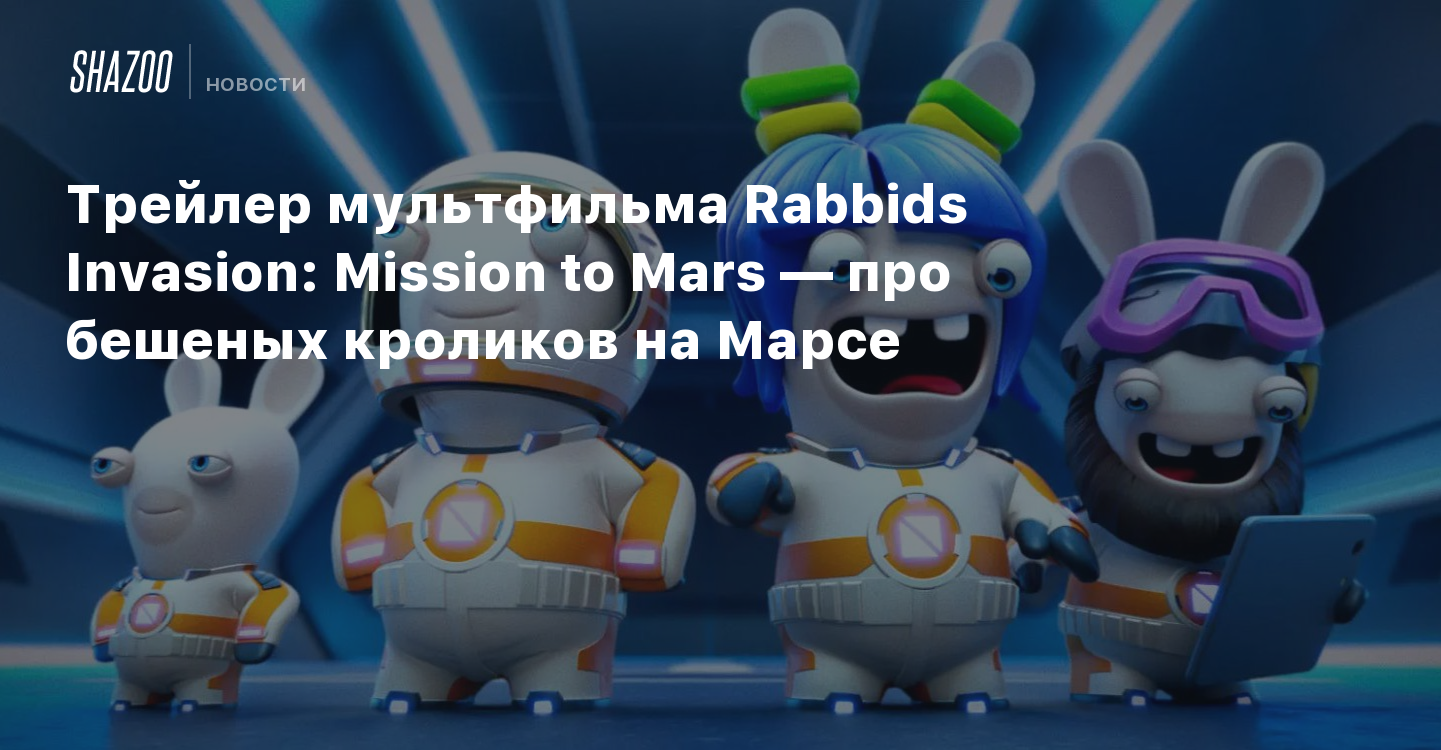 Трейлер мультфильма Rabbids Invasion: Mission to Mars — про бешеных кроликов  на Марсе - Shazoo