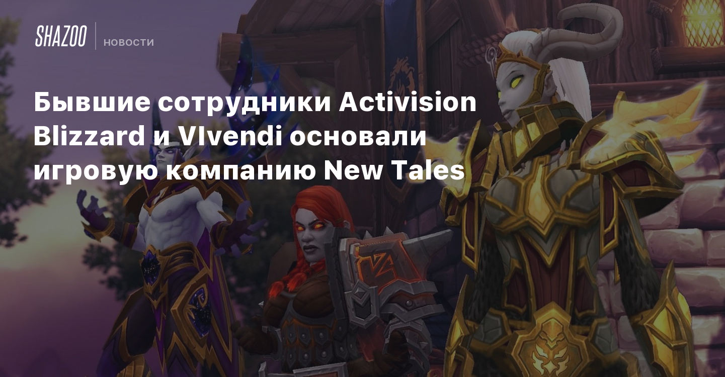 Бывшие сотрудники Activision Blizzard и VIvendi основали игровую компанию  New Tales - Shazoo