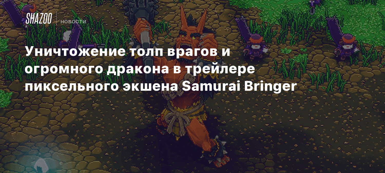 Уничтожение толп врагов и огромного дракона в трейлере пиксельного экшена  Samurai Bringer - Shazoo