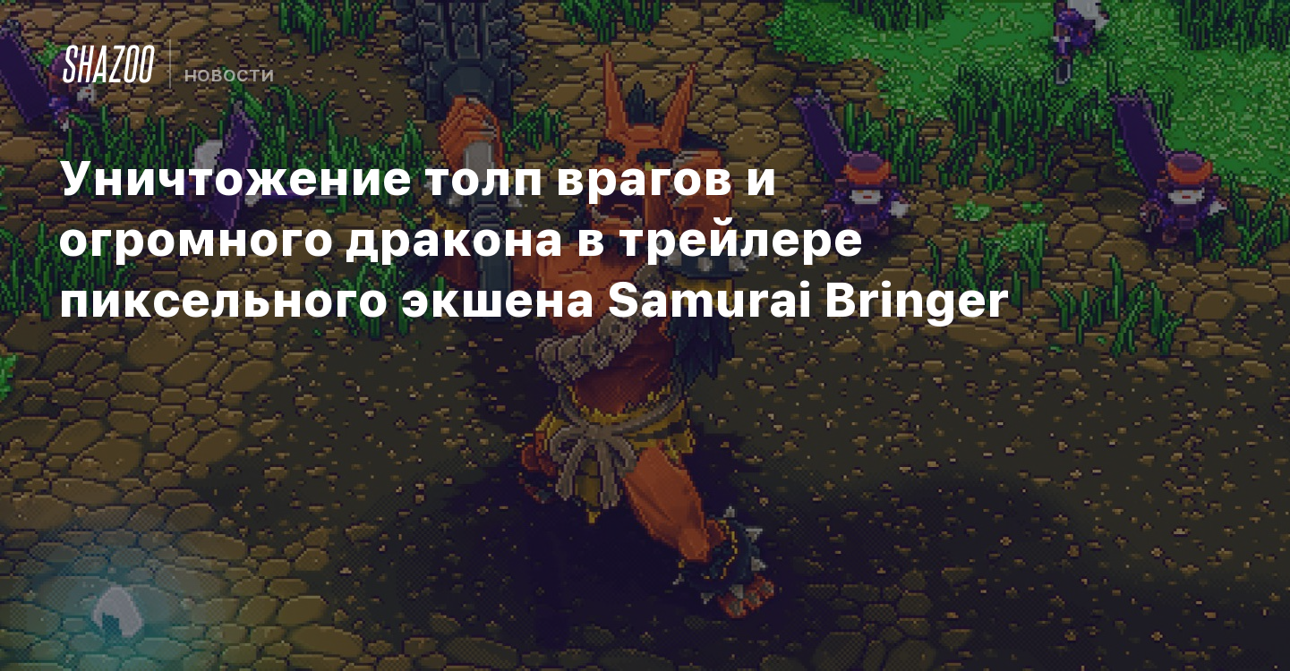 Уничтожение толп врагов и огромного дракона в трейлере пиксельного экшена  Samurai Bringer - Shazoo