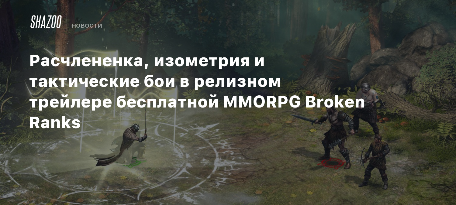 Расчлененка, изометрия и тактические бои в релизном трейлере бесплатной  MMORPG Broken Ranks - Shazoo