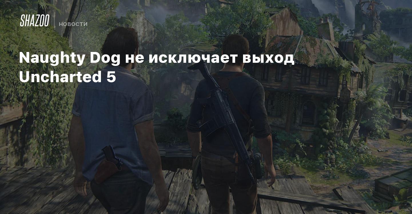 Naughty Dog не исключает выход Uncharted 5 - Shazoo