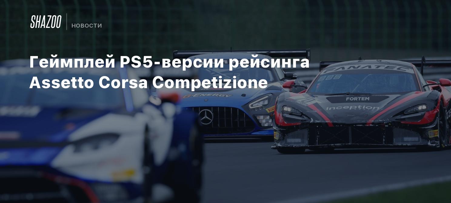 Геймплей PS5-версии рейсинга Assetto Corsa Competizione - Shazoo