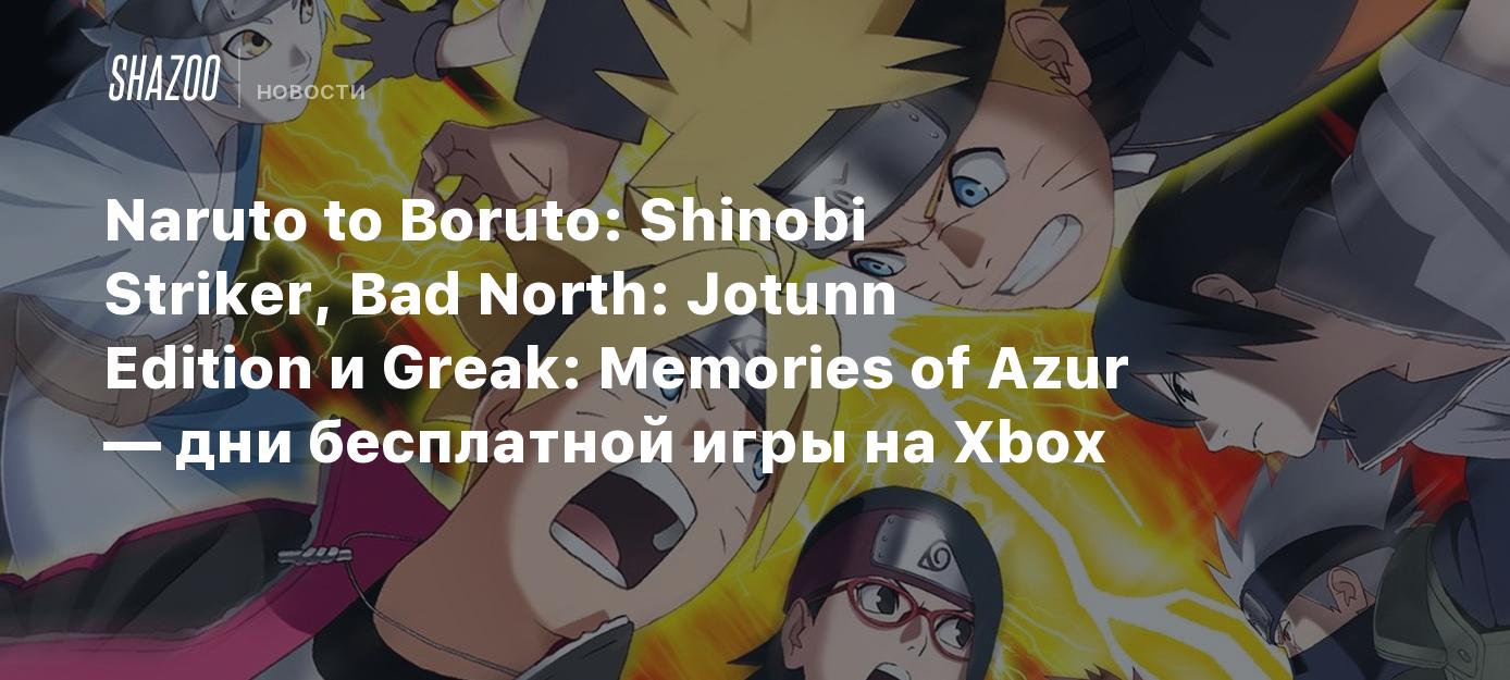 Naruto to Boruto: Shinobi Striker, Bad North:​ Jotunn Edition и Greak:  Memories of Azur — дни бесплатной игры на Xbox - Shazoo