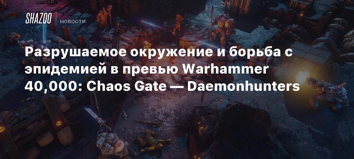 Разрушаемое окружение и борьба с эпидемией в превью Warhammer 40,000: Chaos  Gate — Daemonhunters - Shazoo