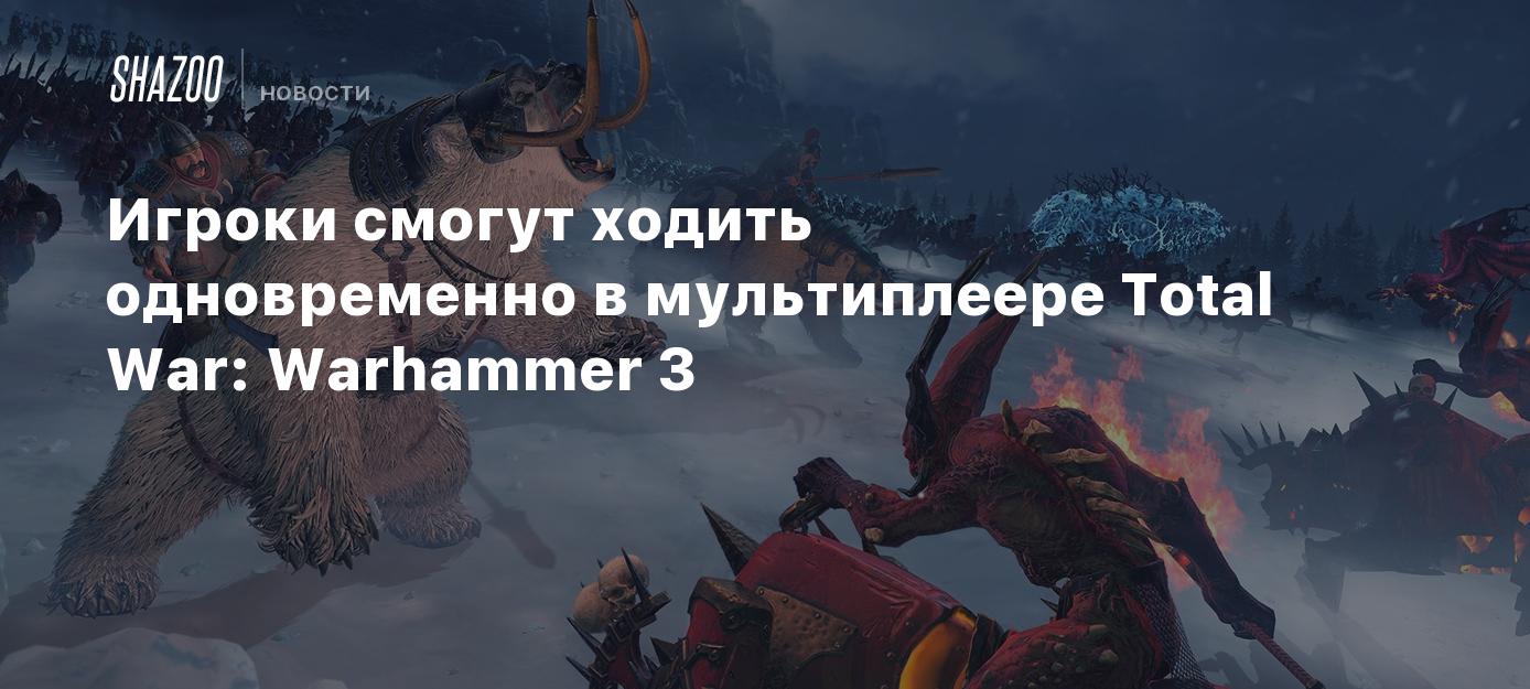 Игроки смогут ходить одновременно в мультиплеере Total War: Warhammer 3 -  Shazoo