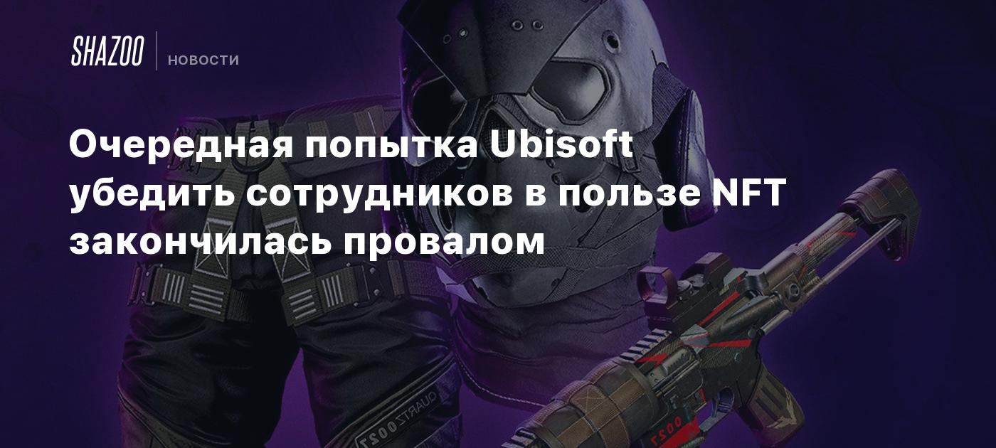 Очередная попытка Ubisoft убедить сотрудников в пользе NFT закончилась  провалом - Shazoo