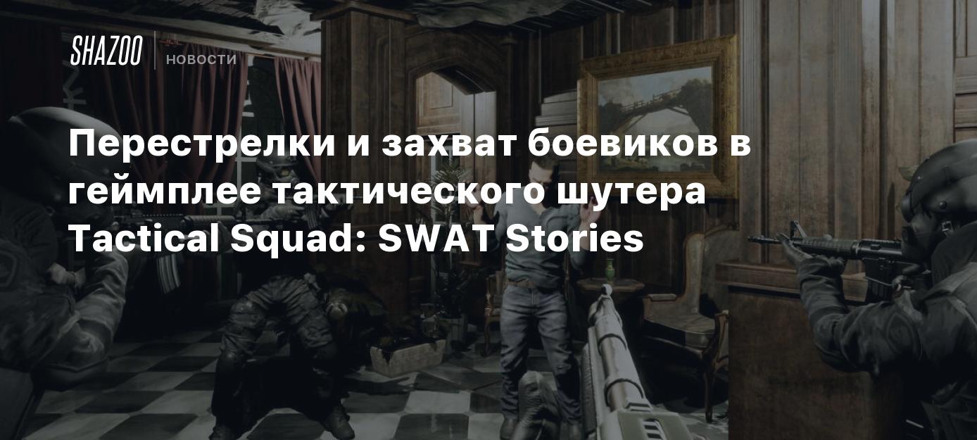 Перестрелки и захват боевиков в геймплее тактического шутера Tactical  Squad: SWAT Stories - Shazoo