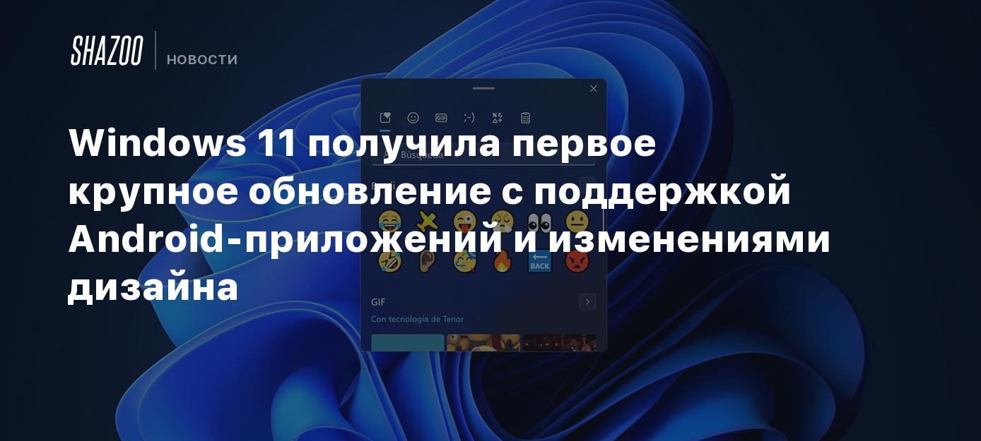 Windows 11 получила первое крупное обновление с поддержкой  Android-приложений и изменениями дизайна - Shazoo