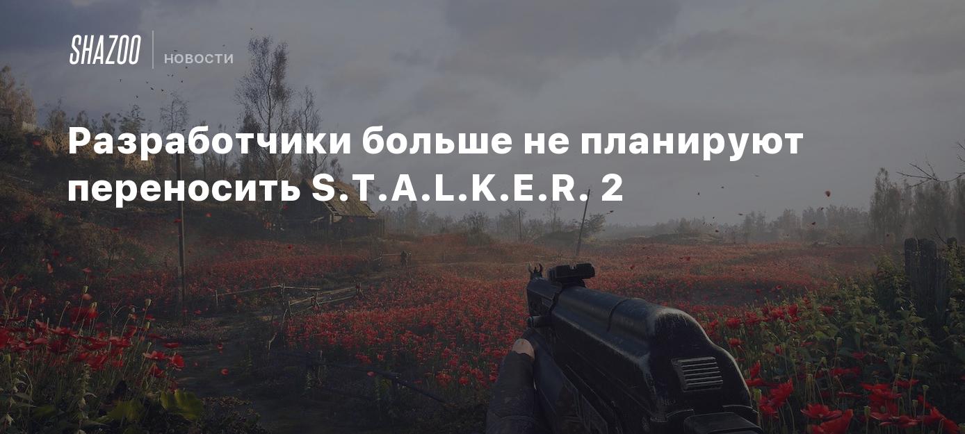 Разработчики больше не планируют переносить S.T.A.L.K.E.R. 2 - Shazoo