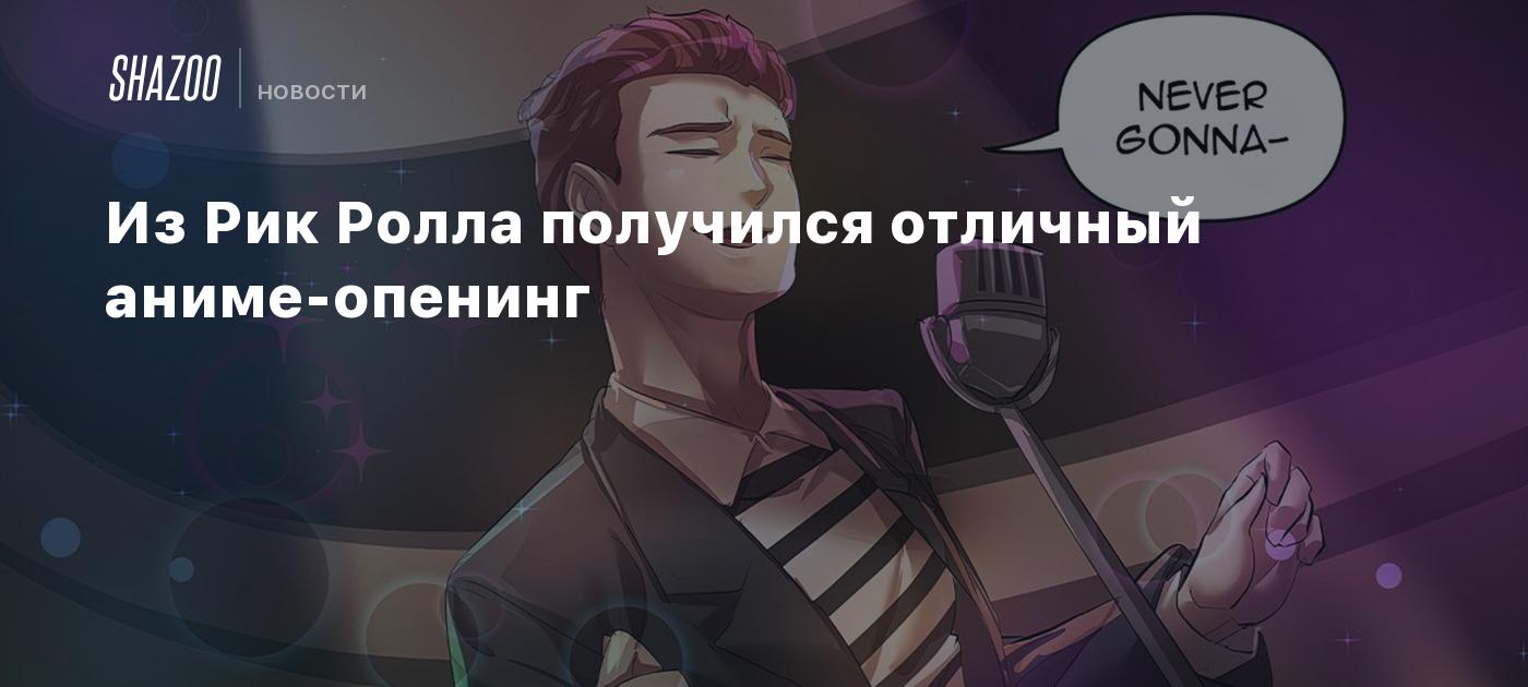 Из Рик Ролла получился отличный аниме-опенинг - Shazoo