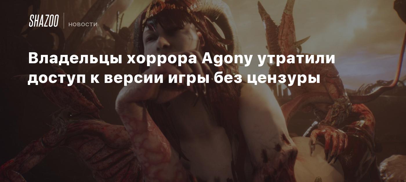 Владельцы хоррора Agony утратили доступ к версии игры без цензуры - Shazoo