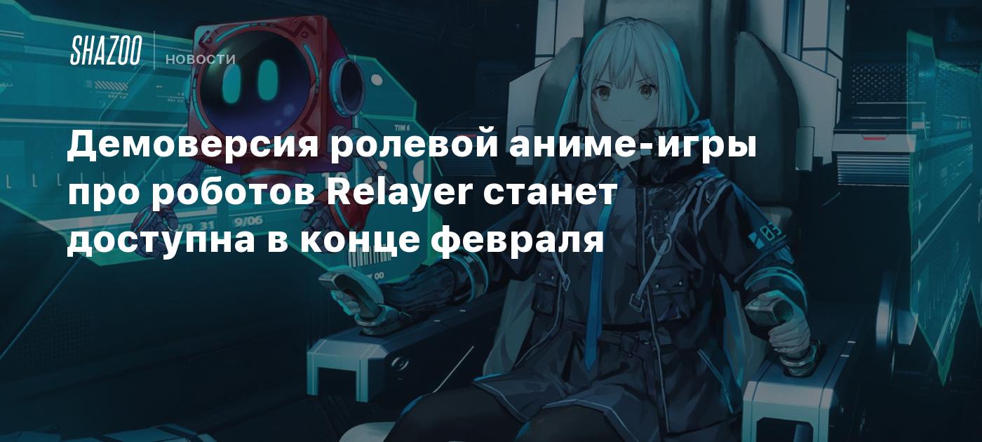 Демоверсия ролевой аниме-игры про роботов Relayer станет доступна в конце  февраля - Shazoo