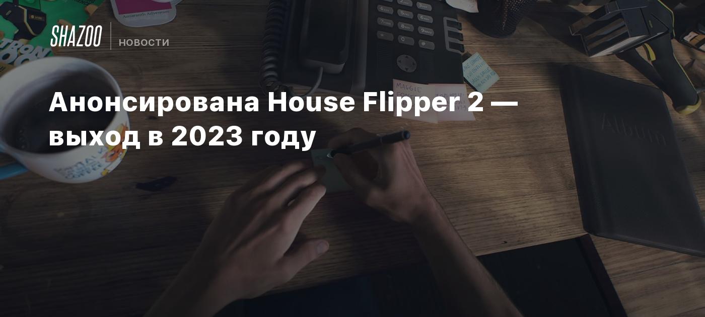 Анонсирована House Flipper 2 — выход в 2023 году - Shazoo