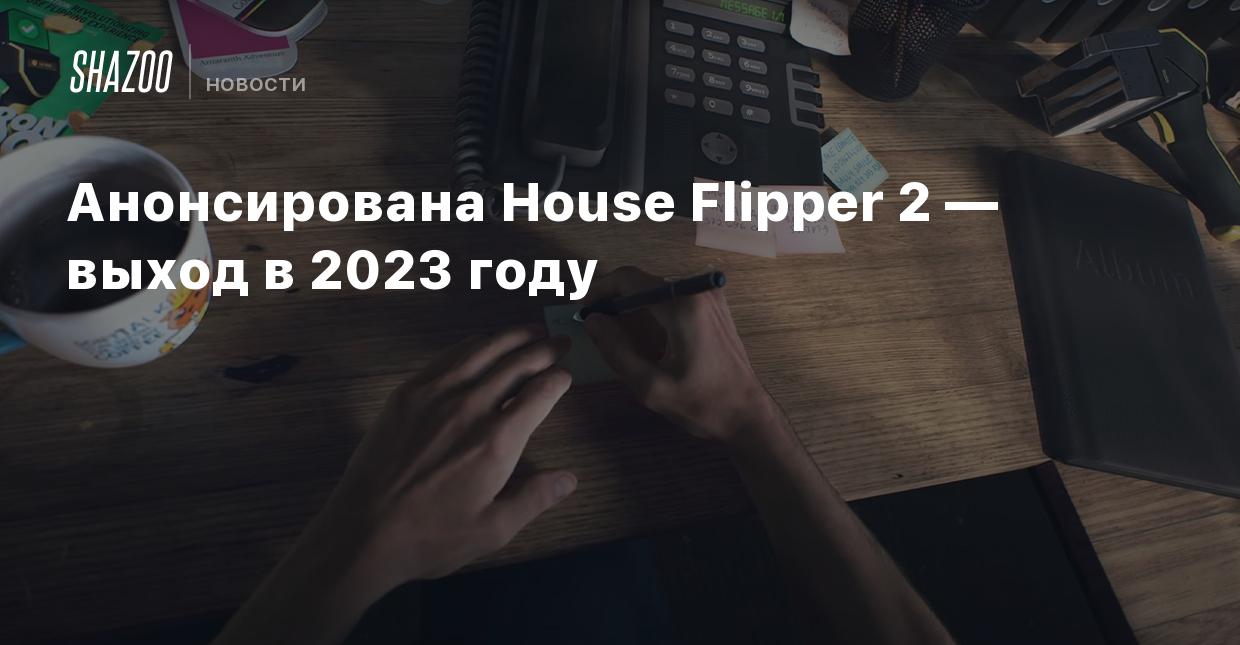 Анонсирована House Flipper 2 — выход в 2023 году - Shazoo