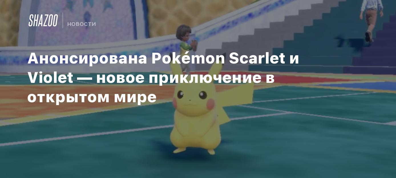 Анонсирована Pokémon Scarlet и Violet — новое приключение в открытом мире -  Shazoo