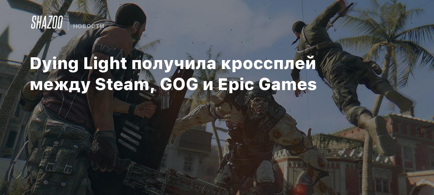 Dying Light получила кроссплей между Steam, GOG и Epic Games - Shazoo