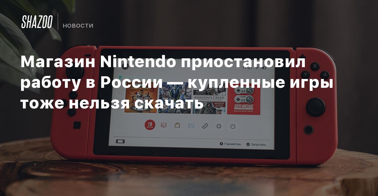 Магазин Nintendo приостановил работу в России — купленные игры тоже нельзя  скачать - Shazoo