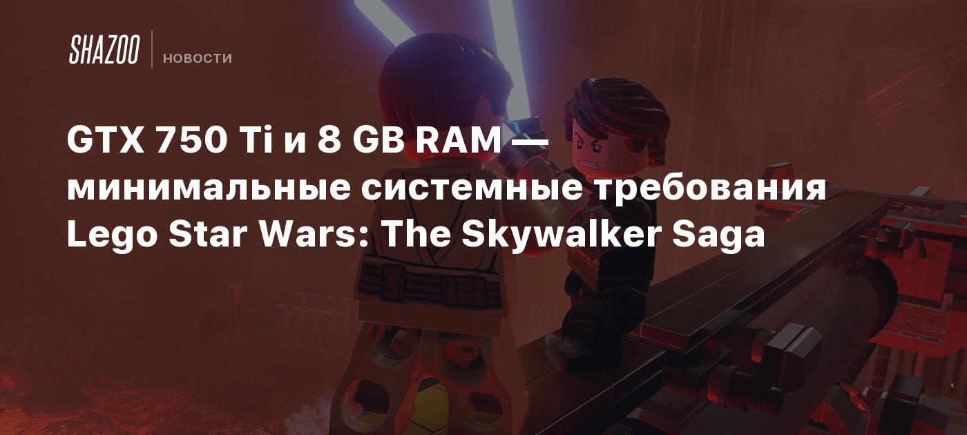 GTX 750 Ti и 8 GB RAM — минимальные системные требования Lego Star Wars:  The Skywalker Saga - Shazoo