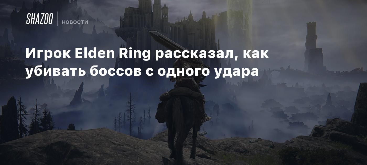 Игрок Elden Ring рассказал, как убивать боссов с одного удара - Shazoo