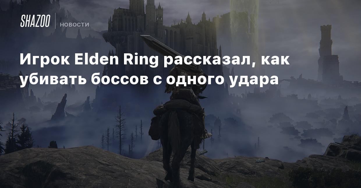 Игрок Elden Ring рассказал, как убивать боссов с одного удара - Shazoo