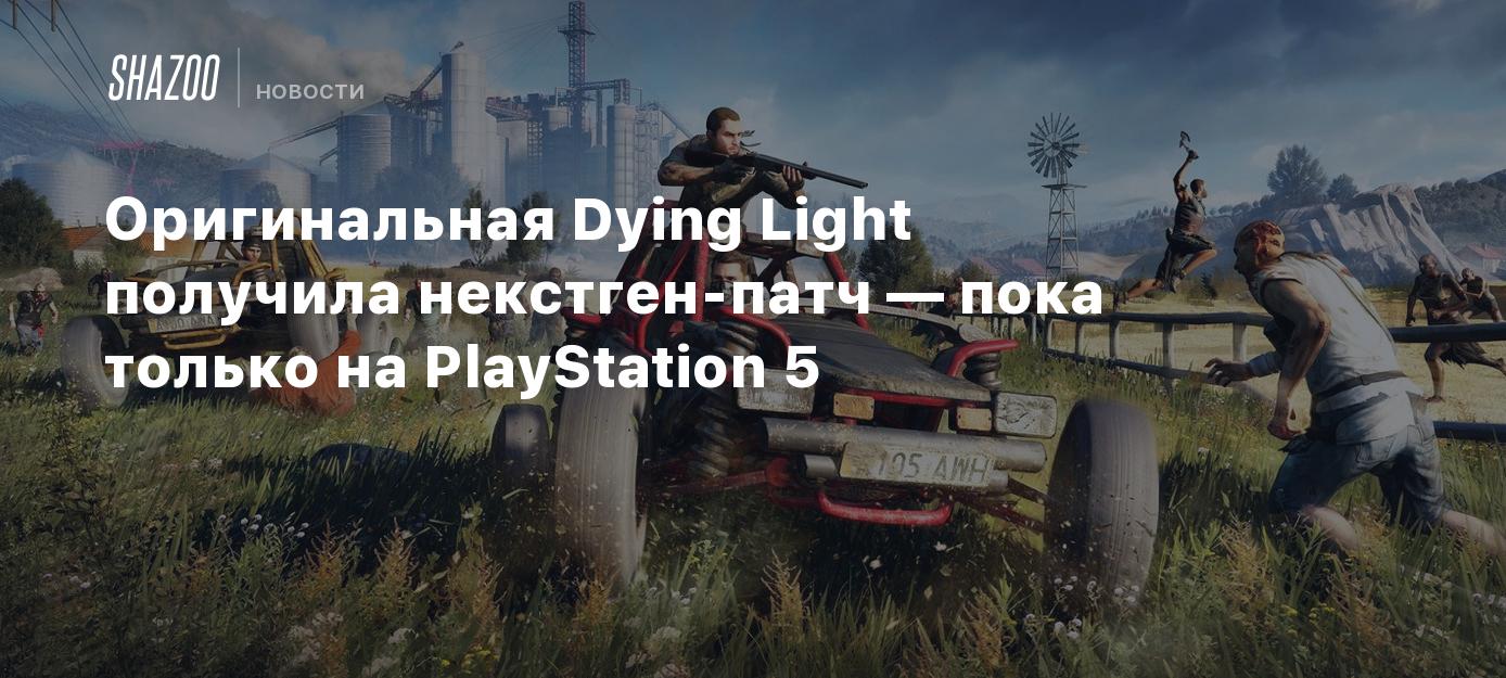 Оригинальная Dying Light получила некстген-патч — пока только на  PlayStation 5 - Shazoo