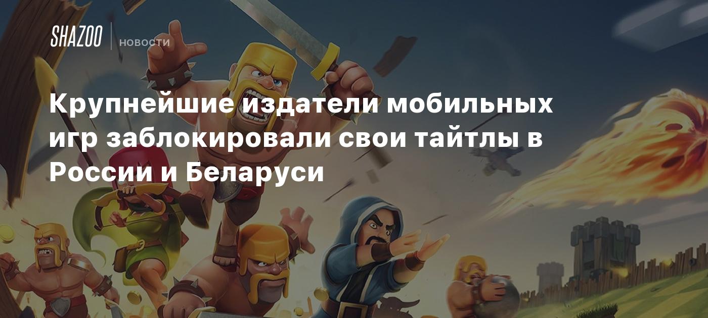 Крупнейшие издатели мобильных игр заблокировали свои тайтлы в России и  Беларуси - Shazoo