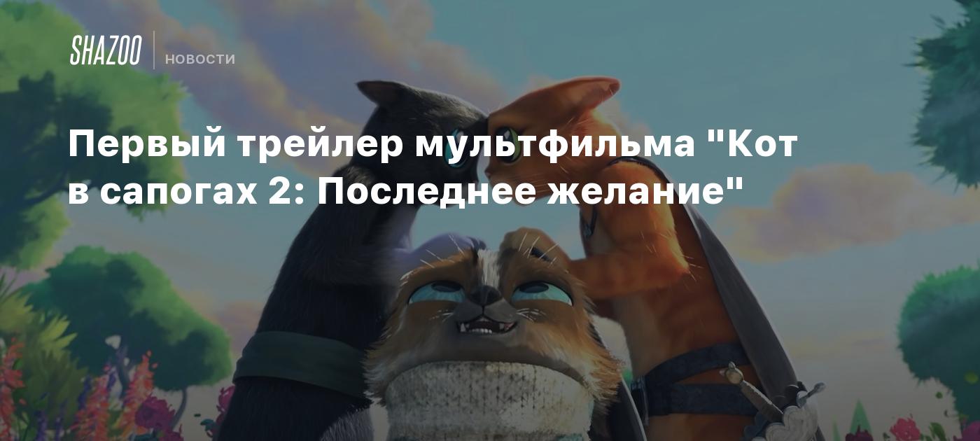 Трейлер мультфильма желание. Кот в сапогах последнее желание. Кот в сапогах 2 в кинотеатрах. Кот в сапогах 2 последнее желание мультфильм. Кот в сапогах II - последнее желание.