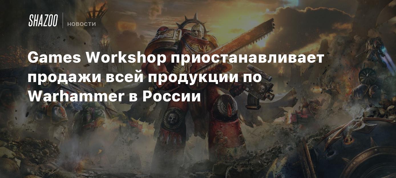 Games Workshop приостанавливает продажи всей продукции по Warhammer в  России - Shazoo