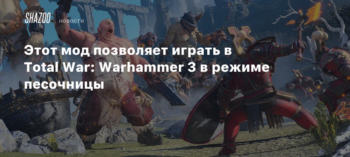 Этот мод позволяет играть в Total War: Warhammer 3 в режиме песочницы -  Shazoo