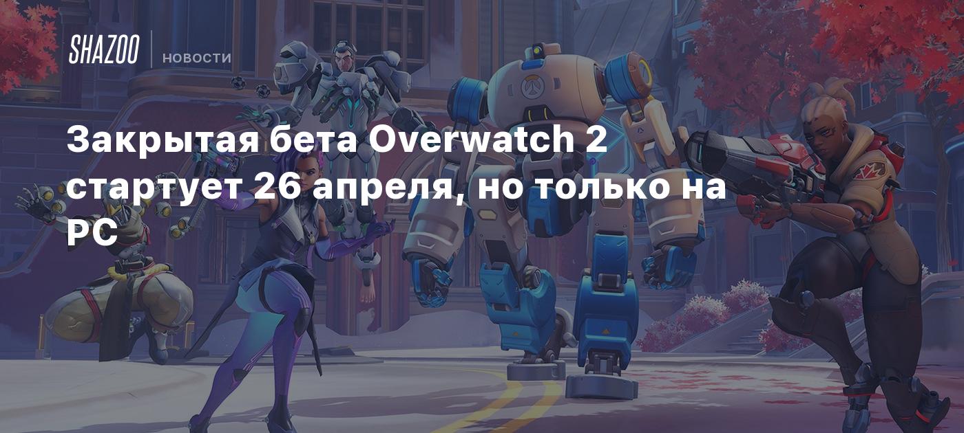 Закрытая бета Overwatch 2 стартует 26 апреля, но только на PC - Shazoo