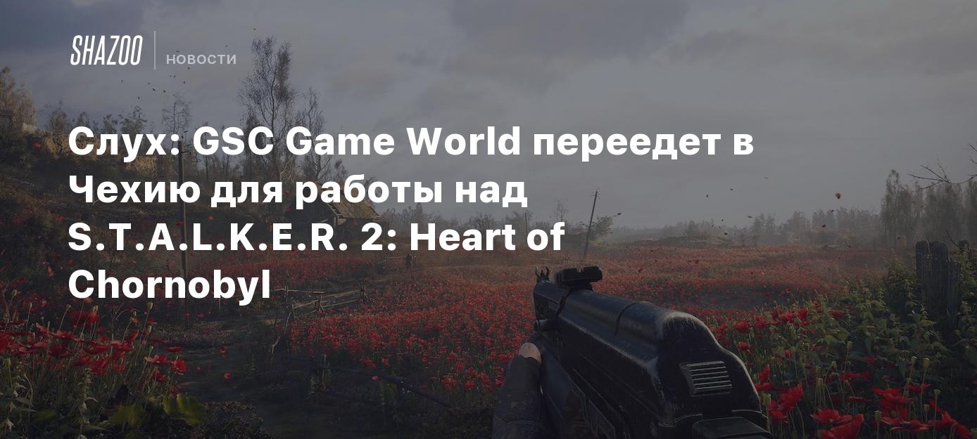 Слух: GSC Game World переедет в Чехию для работы над S.T.A.L.K.E.R. 2:  Heart of Chornobyl - Shazoo