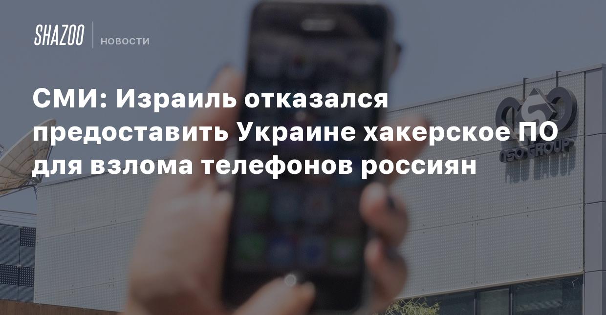 СМИ: Израиль отказался предоставить Украине хакерское ПО для взлома  телефонов россиян - Shazoo