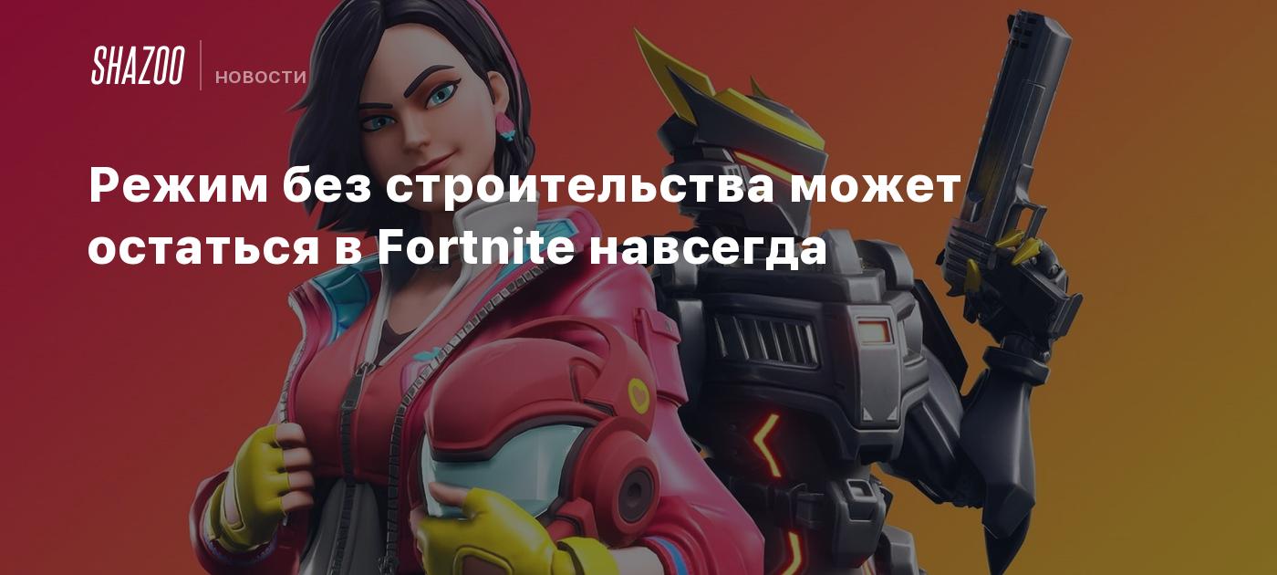 Режим без строительства может остаться в Fortnite навсегда - Shazoo