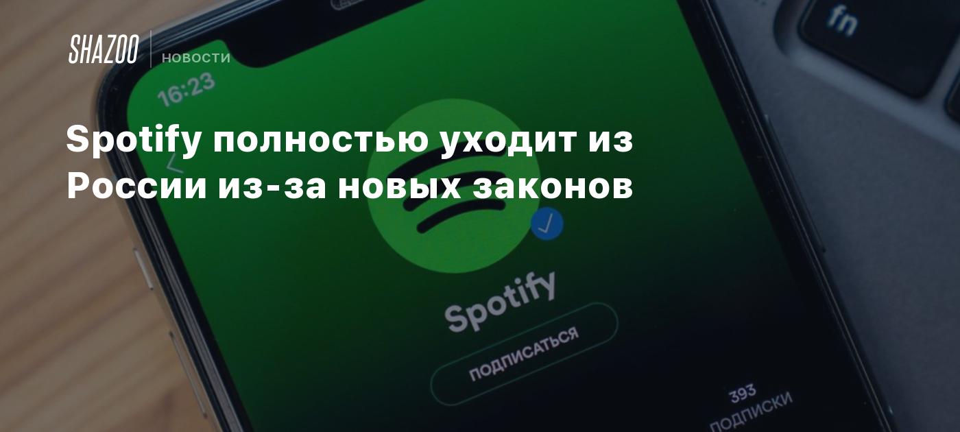 Spotify полностью уходит из России из-за новых законов - Shazoo