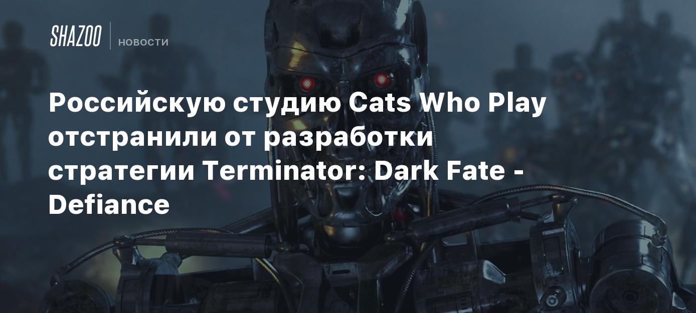 Российскую студию Cats Who Play отстранили от разработки стратегии  Terminator: Dark Fate - Defiance - Shazoo