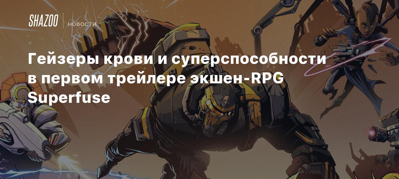 Гейзеры крови и суперспособности в первом трейлере экшен-RPG Superfuse -  Shazoo