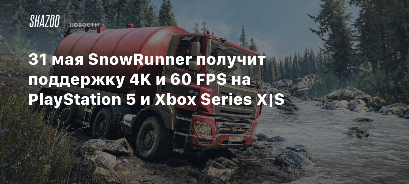 31 мая SnowRunner получит поддержку 4K и 60 FPS на PlayStation 5 и Xbox  Series X/S - Shazoo