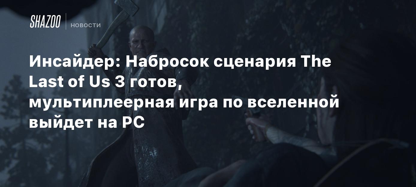 Инсайдер: Набросок сценария The Last of Us 3 готов, мультиплеерная игра по  вселенной выйдет на PC - Shazoo