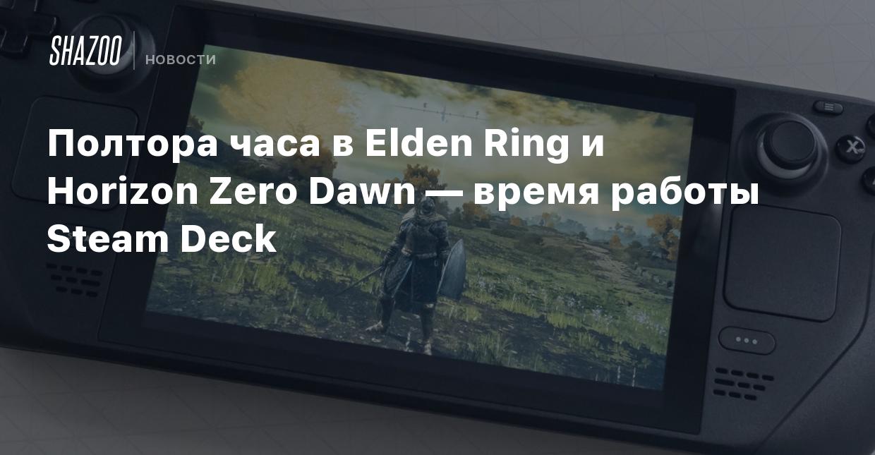 Полтора часа в Elden Ring и Horizon Zero Dawn — время работы Steam Deck -  Shazoo