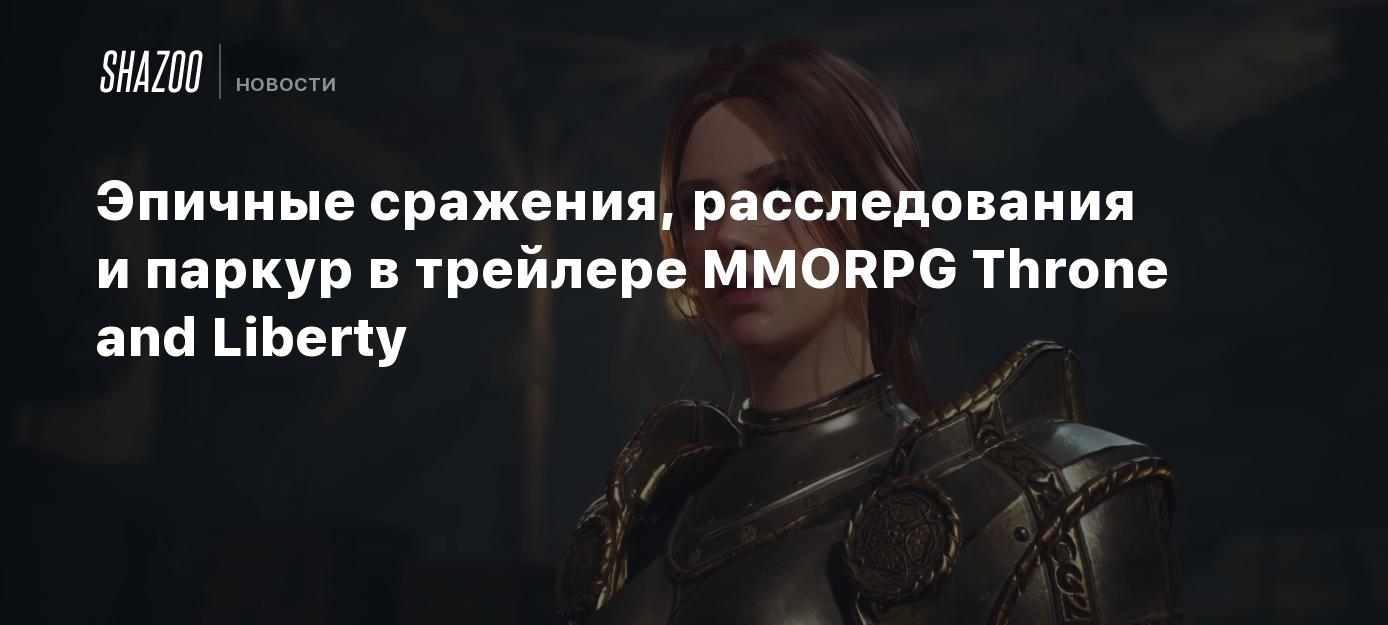 Эпичные сражения, расследования и паркур в трейлере MMORPG Throne and  Liberty - Shazoo