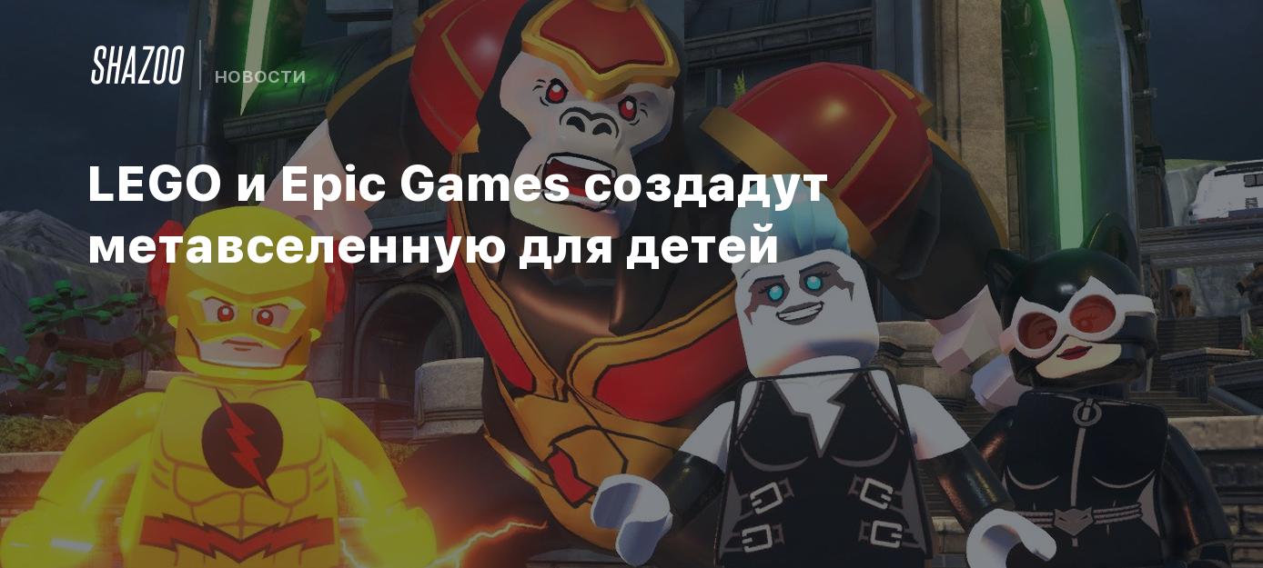 LEGO и Epic Games создадут метавселенную для детей - Shazoo