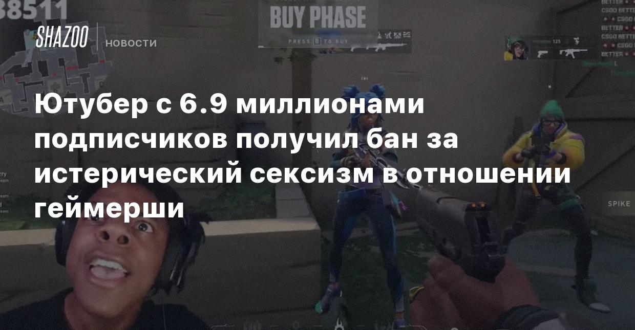 Ютубер с 6.9 миллионами подписчиков получил бан за истерический сексизм в  отношении геймерши - Shazoo