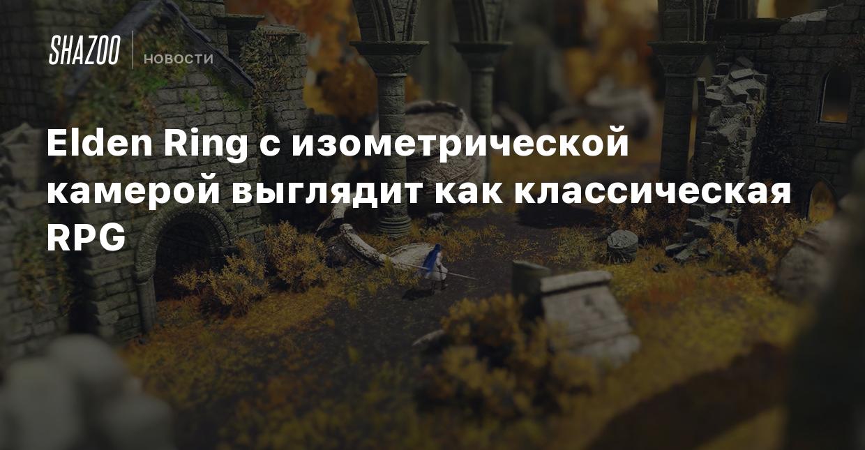 Elden Ring с изометрической камерой выглядит как классическая RPG - Shazoo