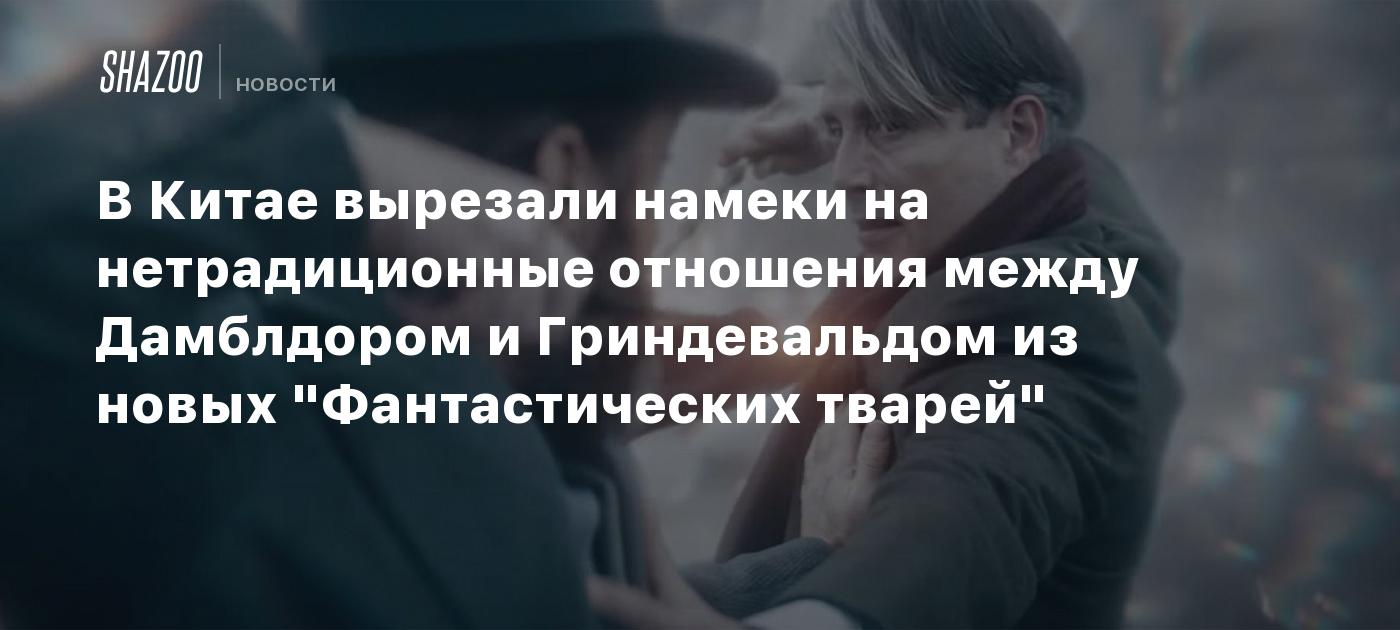 В Китае вырезали намеки на нетрадиционные отношения между Дамблдором и  Гриндевальдом из новых 