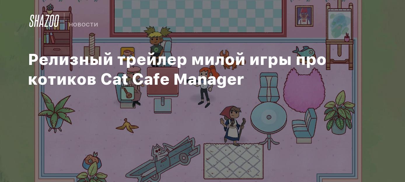 Релизный трейлер милой игры про котиков Cat Cafe Manager - Shazoo