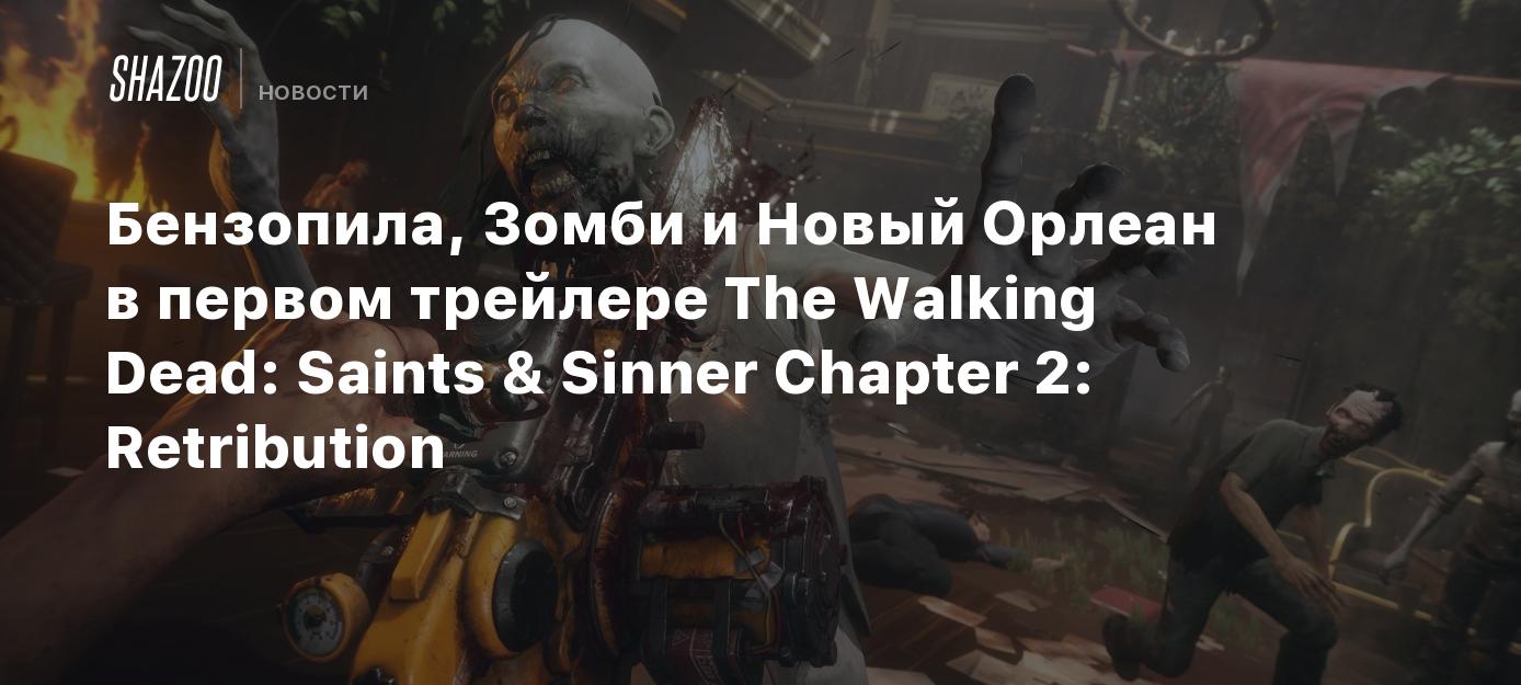 Бензопила, Зомби и Новый Орлеан в первом трейлере The Walking Dead: Saints  & Sinner Chapter 2: Retribution - Shazoo