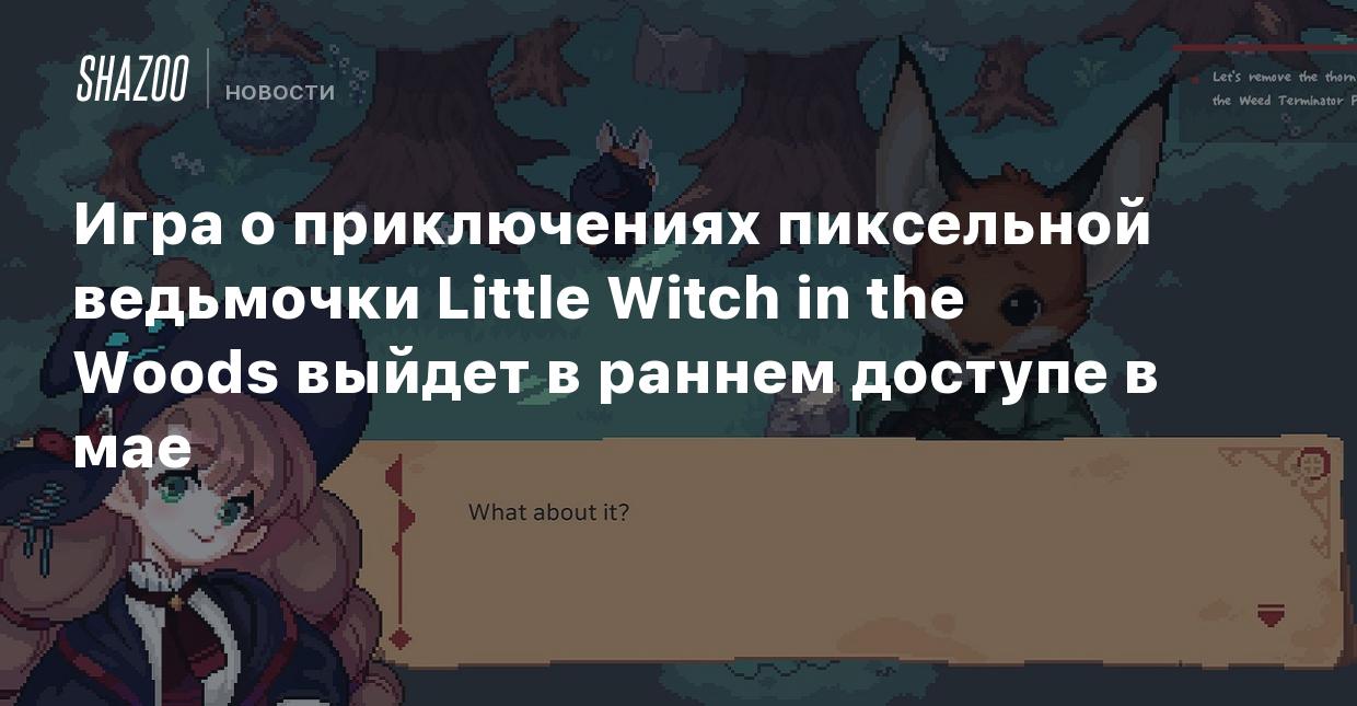 Игра о приключениях пиксельной ведьмочки Little Witch in the Woods выйдет в  раннем доступе в мае - Shazoo